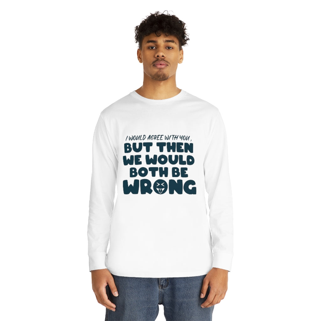 We would be both wrong-Long Sleeve Round neck Unisex Tee