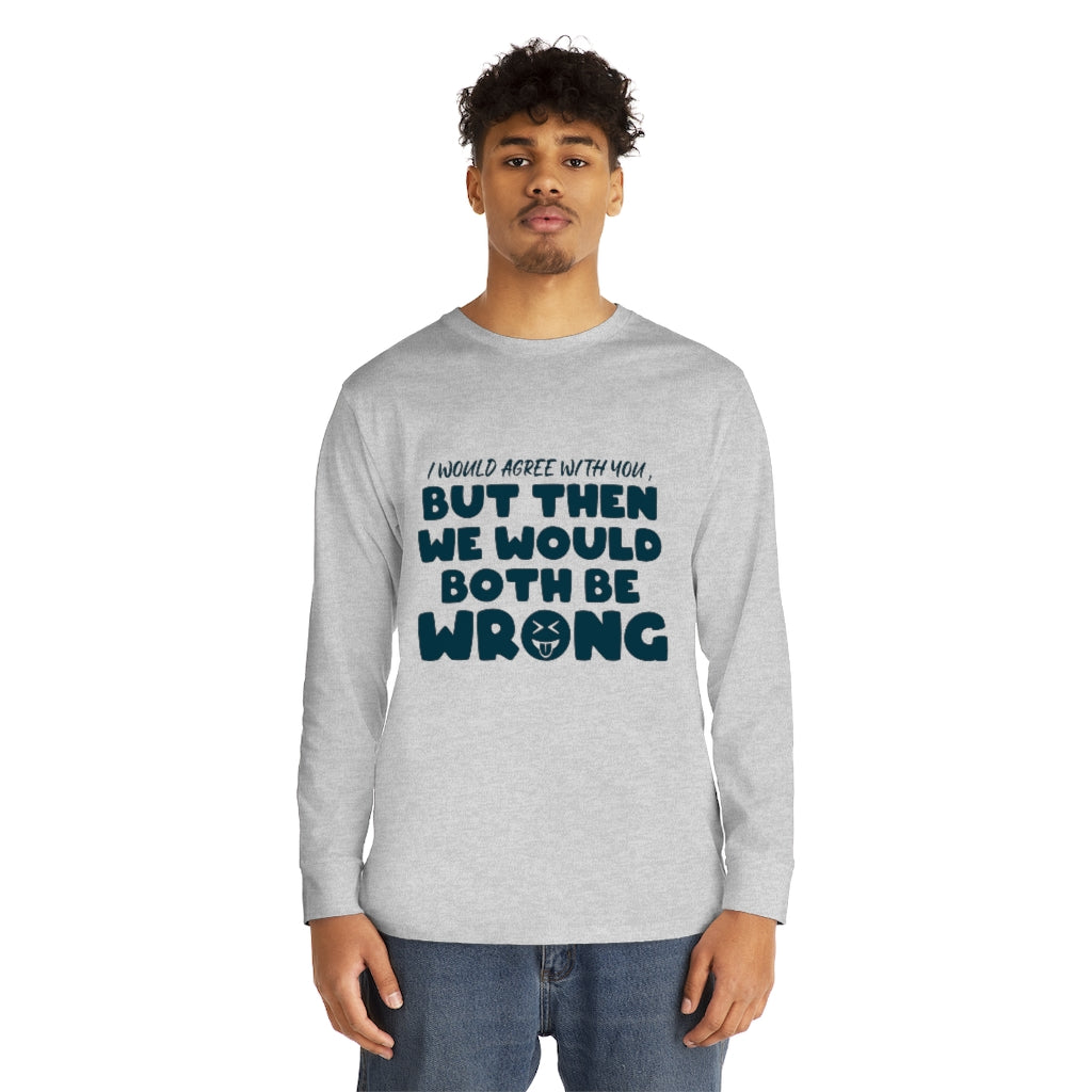We would be both wrong-Long Sleeve Round neck Unisex Tee