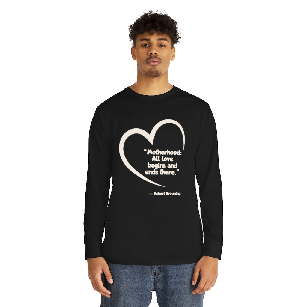 MOM - Motherhood: All love begins and ends there - Long Sleeve Round Neck Tee