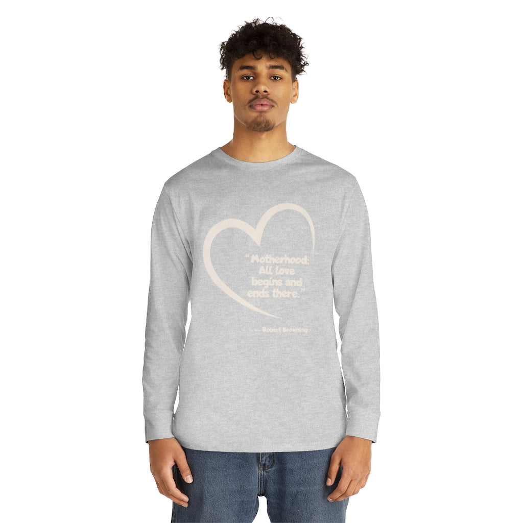 MOM - Motherhood: All love begins and ends there - Long Sleeve Round Neck Tee